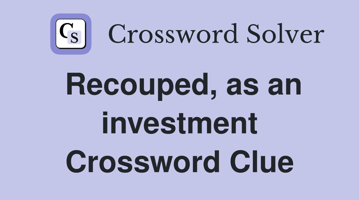 Recouped, as an investment Crossword Clue Answers Crossword Solver
